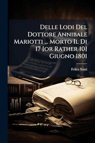 Delle Lodi Del Dottore Annibale Mariotti ... Morto Il Di 17 [or Rather 10] Giugno 1801
