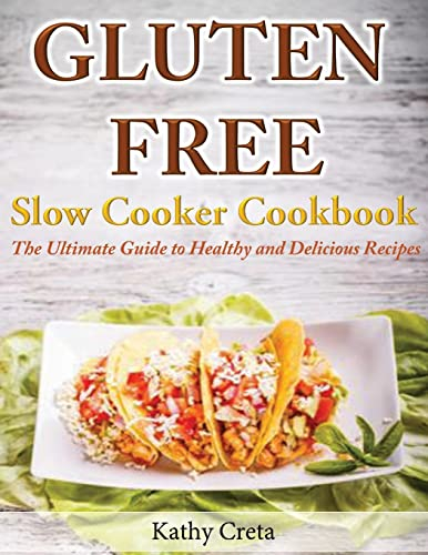 Gluten Free Slow Cooker Cookbook: The Ultimate Guide to Healthy and Delicious Recipes