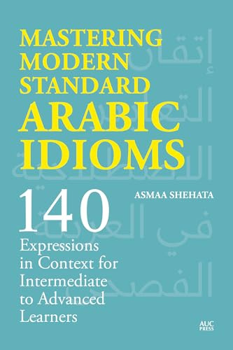 Mastering Modern Standard Arabic Idioms: 140 Expressions in Context for Intermediate to Advanced Learners