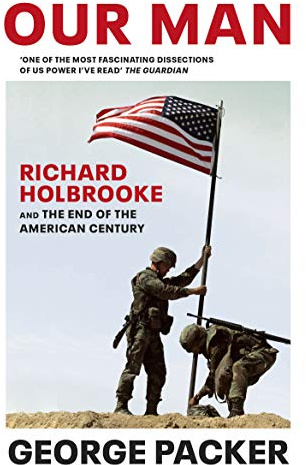 Our Man: Richard Holbrooke and the End of the American Century