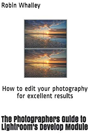 The Photographers Guide to Lightroom's Develop Module: How to edit your photography for excellent results