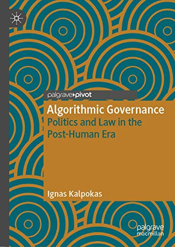 Algorithmic Governance: Politics and Law in the Post-Human Era