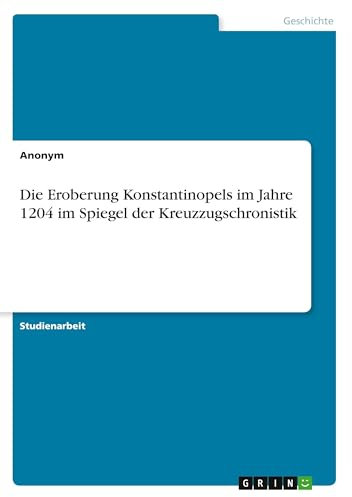 Die Eroberung Konstantinopels im Jahre 1204 im Spiegel der Kreuzzugschronistik