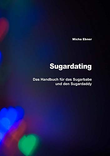 Sugardating: Das Handbuch für das Sugarbabe und den Sugardaddy