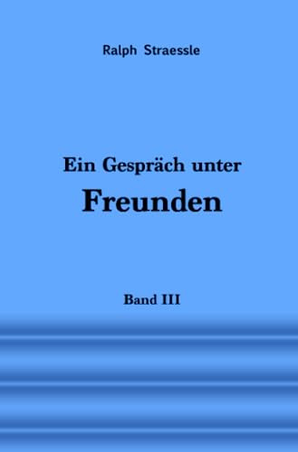 Ein Gespräch unter Freunden - Band III