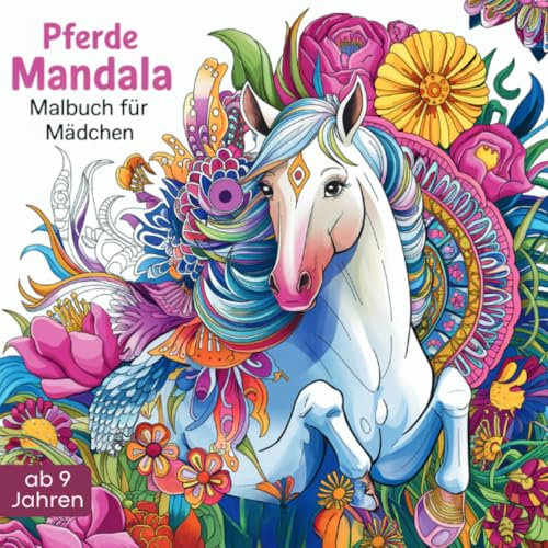 Pferde Mandala Malbuch für Mädchen ab 9 Jahren: reatives Ausmalbuch mit wunderschönen Pferde Motiven - Pferdebuch zum Ausmalen, Entspannen und Achtsamkeit