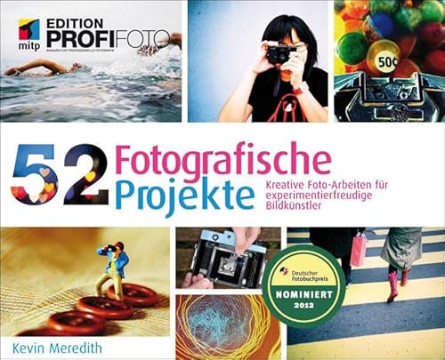 52 Fotografische Projekte: Kreative Fotoarbeiten für experimentierfreudige Bildkünstler (mitp Edition ProfiFoto)