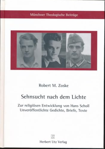 Sehnsucht nach dem Lichte – Zur religiösen Entwicklung von Hans Scholl: Unveröffentlichte Gedichte, Briefe und Texte (Münchner Theologische Beiträge, Band 15)