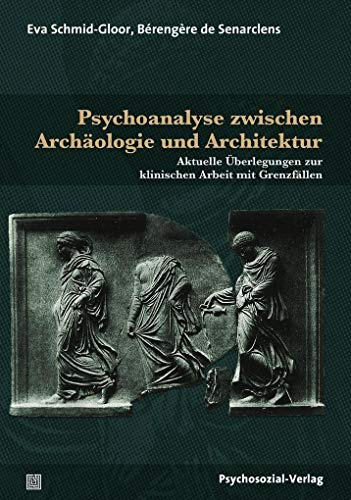 Psychoanalyse zwischen Archäologie und Architektur: Aktuelle Überlegungen zur klinischen Arbeit mit Grenzfällen (Bibliothek der Psychoanalyse)