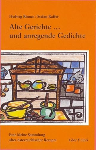 Alte Gerichte... und anregende Gedichte: Eine kleine Sammlung alter österreichischer Rezepte