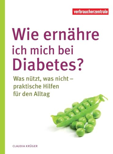 Wie ernähre ich mich bei Diabetes?: Was nützt, was nicht – praktische Hilfen für den Alltag