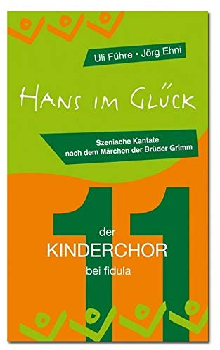 Hans im Glück: Szenische Kantate für zweistimmigen Kinderchor, Solisten, Erzähler und Darsteller, frei nach dem Märchen der Brüder Grimm