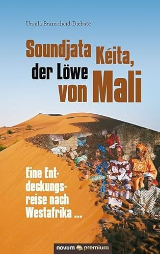 Soundjata Kéita, der Löwe von Mali: Eine Entdeckungsreise nach Westafrika ...