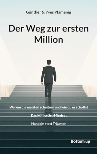 Der Weg zur ersten Million: Warum die meisten scheitern und wie du es schaffst. Das Millionärs-Mindset. Handeln statt Träumen.