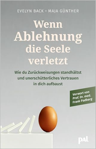 Wenn Ablehnung deine Seele verletzt: Wie du Zurückweisungen standhältst und unüberwindbares Vertrauen in dich aufbaust. Vorwort von Prof. Dr. med. Frank Padberg