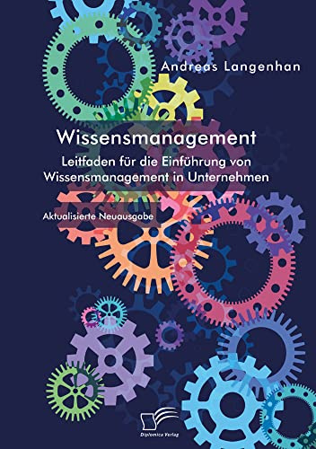 Wissensmanagement. Leitfaden für die Einführung von Wissensmanagement in Unternehmen: Aktualisierte Neuausgabe