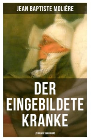 Der eingebildete Kranke (Le Malade imaginaire): Ärztesatire über Hypochondrie, Familienintrigen und Medizingläubigkeit im Barocktheater