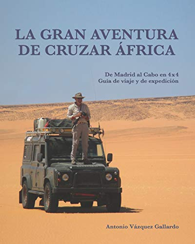La gran aventura de cruzar África.: De Madrid al Cabo en 4x4. Una guía de viaje y de expedición. (Expediciones)