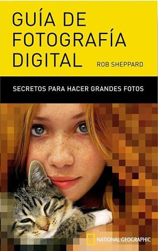 Guia De Fotografia Digital/the National Geographic Field Guide to Photography, Digital