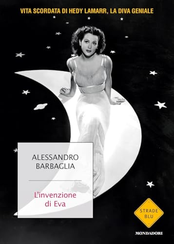 L' invenzione di Eva. Vita scordata di Hedy Lamarr, la diva geniale (Strade blu. Fiction)
