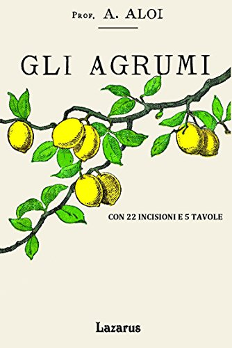 Gli Agrumi: Manuale Teorico Pratico sulla coltivazione, malattie e commercio degli agrumi (rist. anastatica 1900)