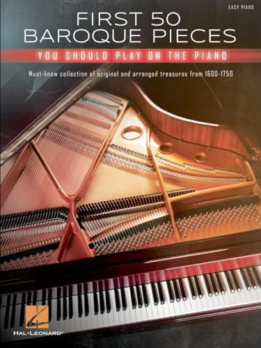 First 50 Baroque Pieces You Should Play on Piano: Must-know Collection of Original and Arranged Treasures from 1600-1750