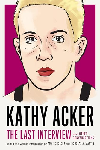 Kathy Acker: The Last Interview; and other conversations