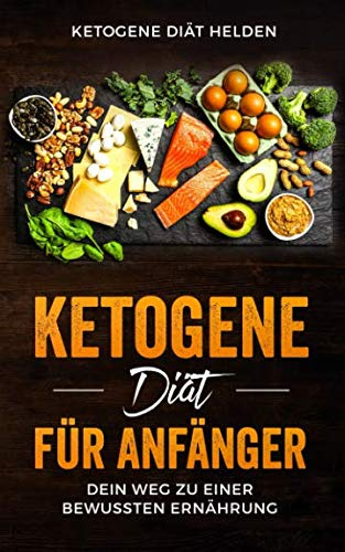 Ketogene Diät für Anfänger: Dein Weg zu einer bewussten Ernährung. Einführung in die ketogene Ernährungsweise.