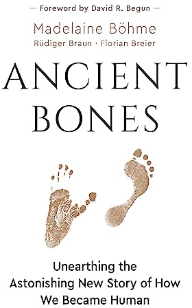 Ancient Bones: Unearthing the Astonishing New Story of How We Became Human