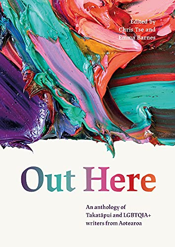 Out Here: An Anthology of Takatapui and LGBTQIA+ Writers from Aotearoa