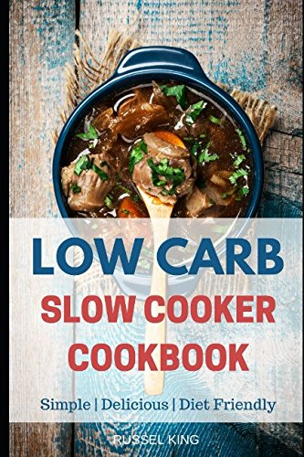 Low Carb Slow Cooker Cookbook: Soups | Stews | Appetizers | Entrees