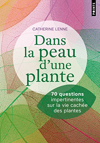 Dans la peau d'une plante: 70 questions impertinentes sur la vie cachée des plantes