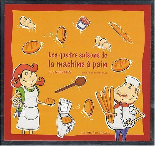 Les quatre saisons de la machine à pain: 365 recettes
