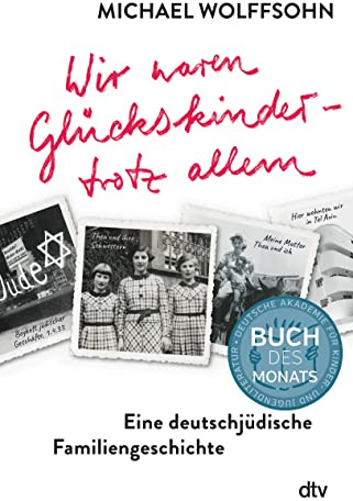 Wir waren Glückskinder – trotz allem. Eine deutschjüdische Familiengeschichte: Die berührende Familienbiografie des preisgekrönten Autors