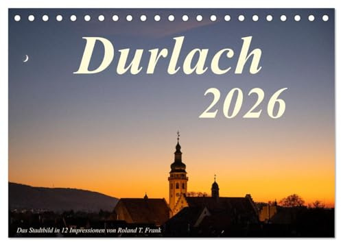 Durlach, das Stadtbild in 12 Impressionen (Tischkalender 2026 DIN A5 quer), CALVENDO Monatskalender: Die mittelalterliche Stadtsilhouette von Durlach in verschiedenen Stimmungen (CALVENDO Orte)
