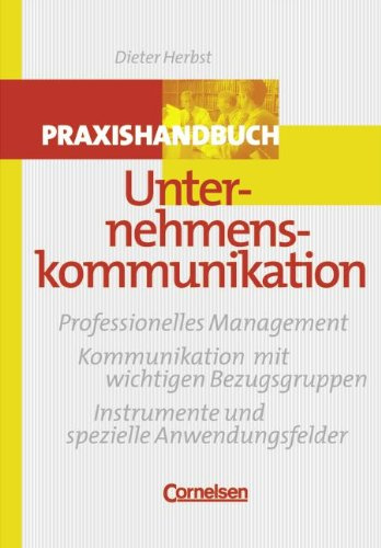 Handbücher Unternehmenspraxis: Praxishandbuch Unternehmenskommunikation: Professionelles Management - Kommunikation mit wichtigen Bezugsgruppen - Instrumente und spezielle Anwendungsfelder. Buch