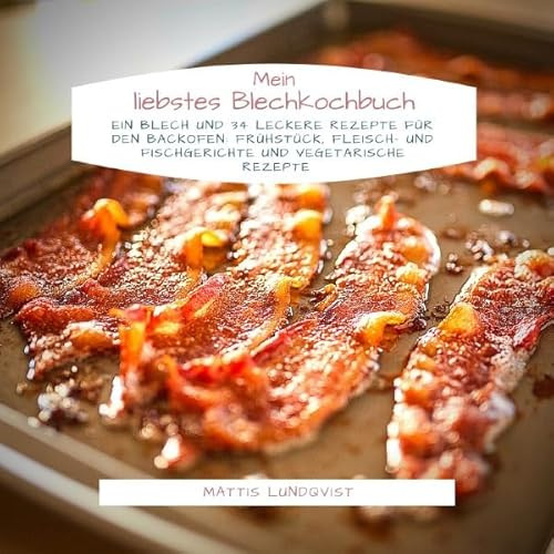 Mein liebstes Blechkochbuch: Ein Blech und 34 leckere Rezepte für den Backofen: Frühstück, Fleisch- und Fischgerichte und vegetarische Rezepte