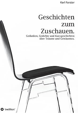 Geschichten zum Zuschauen: Gedanken, Gedichte und Kurzgeschichten über Träume und Geträumtes.