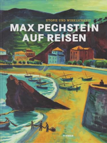 Max Pechstein auf Reisen - Utopie und Wirklichkeit: Katalogbuch zu den Ausstellungen im Kunsthaus Stade vom 16.9.2012-20.1.2013, in den ... im Museum im Kulturspeicher Würzburg, 2013