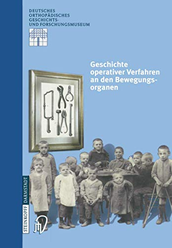 Geschichte operativer Verfahren an den Bewegungsorganen (Deutsches Orthopädisches Geschichts- und Forschungsmuseum (Jahrbuch) Bd. 2) (Deutsches ... und Forschungsmuseum (Jahrbuch), 2, Band 2)
