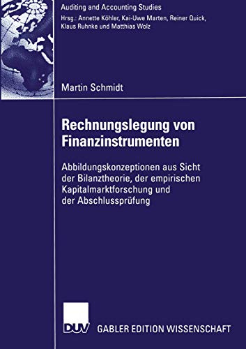 Rechnungslegung von Finanzinstrumenten: Abbildungskonzeptionen aus Sicht der Bilanztheorie, der Empirischen Kapitalmarktforschung und der Abschlussprüfung (Auditing and Accounting Studies)