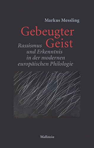 Gebeugter Geist: Rassismus und Erkenntnis in der modernen europäischen Philologie (Philologien. Theorie – Praxis – Geschichte)