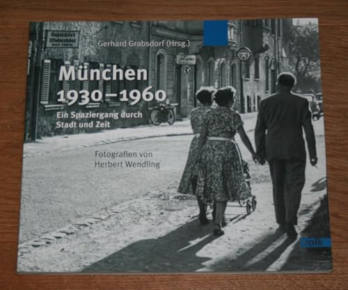 München 1930-1960: Ein Spaziergang durch Stadt und Zeit. Fotografien von Herbert Wendling