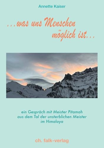 ...was uns Menschen möglich ist: Gespräche mit Meister Pitamah aus dem Tal der unsterblichen Meister im Himalaya