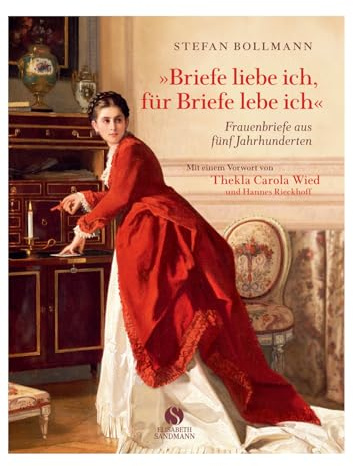 Briefe liebe ich, für Briefe lebe ich: Frauenbriefe aus fünf Jahrhunderten