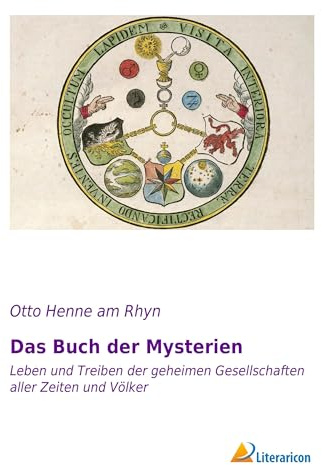 Das Buch der Mysterien: Leben und Treiben der geheimen Gesellschaften aller Zeiten und Völker