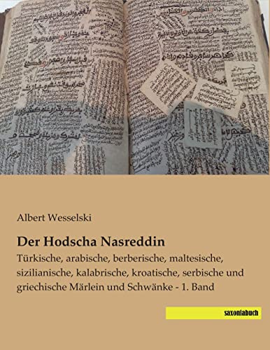 Der Hodscha Nasreddin: Tuerkische, arabische, berberische, maltesische, sizilianische, kalabrische, kroatische, serbische und griechische Maerlein und ... griechische Märlein und Schwänke - 1. Band