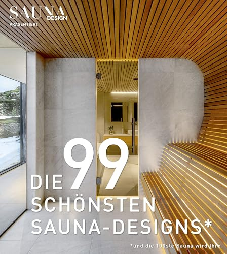 DIE 99 SCHÖNSTEN SAUNA-DESIGNS – ein Bildband mit traumhaften Saunen für Haus, Bad und Garten. Designideen & Inspirationen für Ihr Saunaprojekt