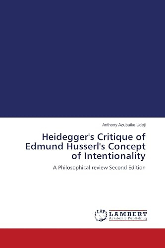 Heidegger's Critique of Edmund Husserl's Concept of Intentionality: A Philosophical review Second Edition