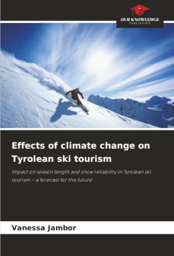 Effects of climate change on Tyrolean ski tourism: Impact on season length and snow reliability in Tyrolean ski tourism – a forecast for the future